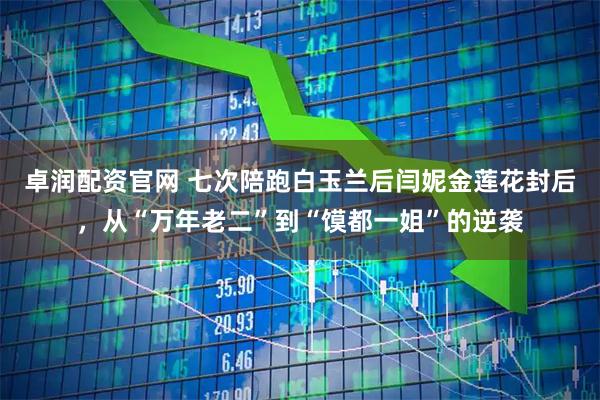 卓润配资官网 七次陪跑白玉兰后闫妮金莲花封后，从“万年老二”到“馍都一姐”的逆袭