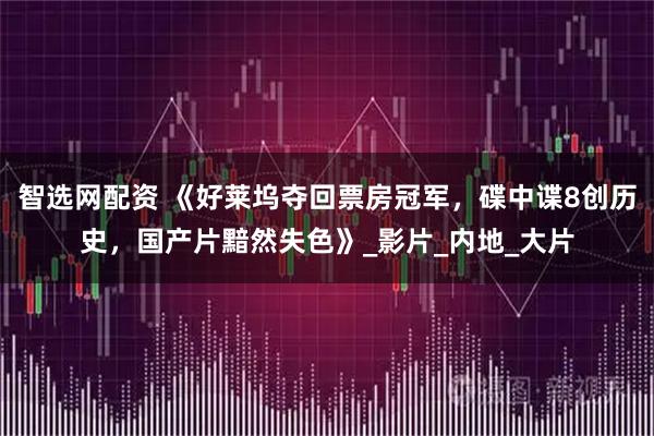 智选网配资 《好莱坞夺回票房冠军，碟中谍8创历史，国产片黯然失色》_影片_内地_大片